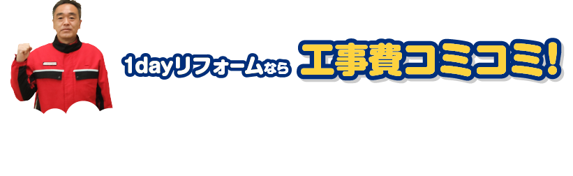 1dayリフォームなら工事費コミコミ！